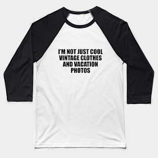 I’m not just cool vintage clothes and vacation photos Baseball T-Shirt